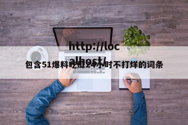包含51爆料吃瓜24小时不打烊的词条
